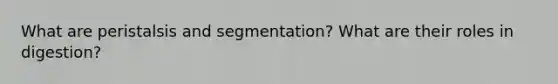 What are peristalsis and segmentation? What are their roles in digestion?