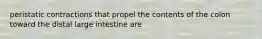 peristatic contractions that propel the contents of the colon toward the distal large intestine are