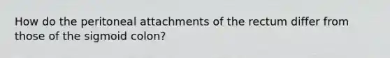 How do the peritoneal attachments of the rectum differ from those of the sigmoid colon?