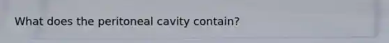 What does the peritoneal cavity contain?