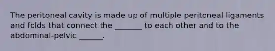 The peritoneal cavity is made up of multiple peritoneal ligaments and folds that connect the _______ to each other and to the abdominal-pelvic ______.