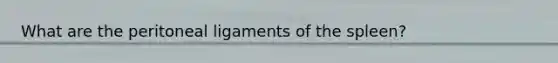 What are the peritoneal ligaments of the spleen?