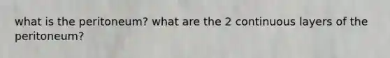 what is the peritoneum? what are the 2 continuous layers of the peritoneum?