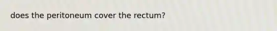 does the peritoneum cover the rectum?