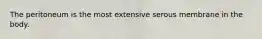 The peritoneum is the most extensive serous membrane in the body.
