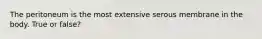 The peritoneum is the most extensive serous membrane in the body. True or false?