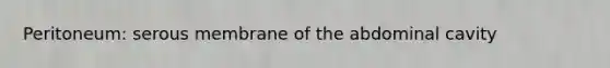 Peritoneum: serous membrane of the abdominal cavity