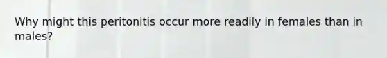 Why might this peritonitis occur more readily in females than in males?