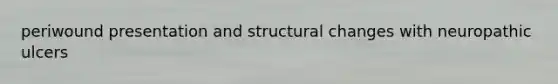 periwound presentation and structural changes with neuropathic ulcers