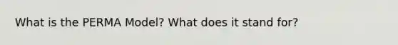 What is the PERMA Model? What does it stand for?