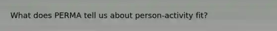 What does PERMA tell us about person-activity fit?