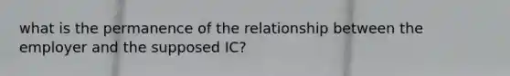 what is the permanence of the relationship between the employer and the supposed IC?