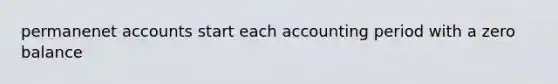 permanene<a href='https://www.questionai.com/knowledge/k7x83BRk9p-t-accounts' class='anchor-knowledge'>t accounts</a> start each accounting period with a zero balance