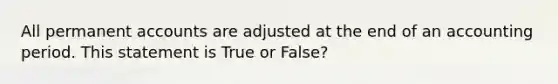 All permanen<a href='https://www.questionai.com/knowledge/k7x83BRk9p-t-accounts' class='anchor-knowledge'>t accounts</a> are adjusted at the end of an accounting period. This statement is True or False?