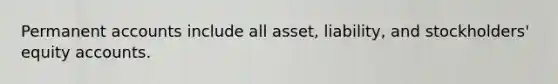 Permanent accounts include all asset, liability, and stockholders' equity accounts.