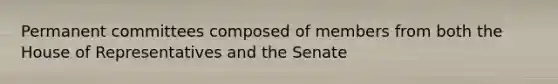 Permanent committees composed of members from both the House of Representatives and the Senate