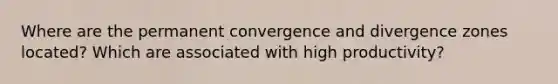 Where are the permanent convergence and divergence zones located? Which are associated with high productivity?