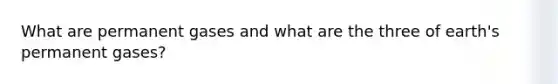 What are permanent gases and what are the three of earth's permanent gases?