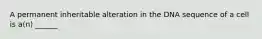 A permanent inheritable alteration in the DNA sequence of a cell is a(n) ______