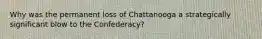 Why was the permanent loss of Chattanooga a strategically significant blow to the Confederacy?