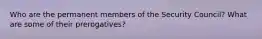 Who are the permanent members of the Security Council? What are some of their prerogatives? ​​