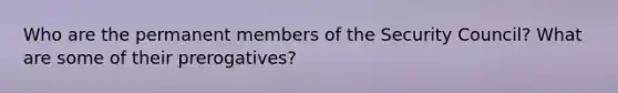 Who are the permanent members of the Security Council? What are some of their prerogatives? ​​