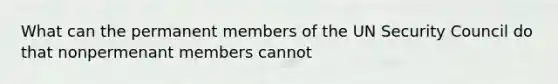 What can the permanent members of the UN Security Council do that nonpermenant members cannot