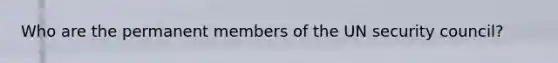 Who are the permanent members of the UN security council?