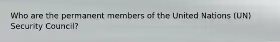 Who are the permanent members of the United Nations (UN) Security Council?