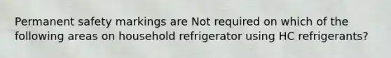 Permanent safety markings are Not required on which of the following areas on household refrigerator using HC refrigerants?