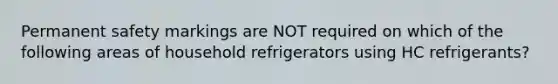 Permanent safety markings are NOT required on which of the following areas of household refrigerators using HC refrigerants?