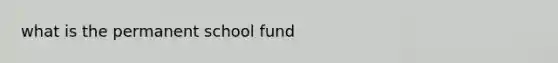 what is the permanent school fund