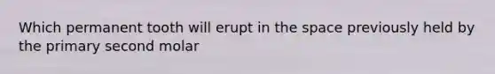 Which permanent tooth will erupt in the space previously held by the primary second molar