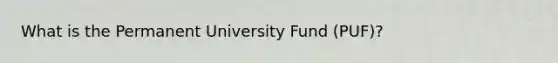 What is the Permanent University Fund (PUF)?