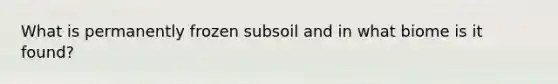 What is permanently frozen subsoil and in what biome is it found?