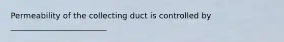 Permeability of the collecting duct is controlled by ________________________