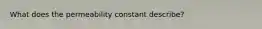 What does the permeability constant describe?