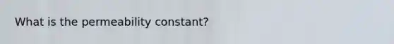 What is the permeability constant?