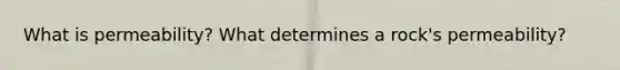 What is permeability? What determines a rock's permeability?