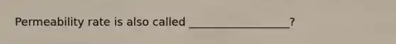 Permeability rate is also called __________________?