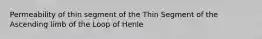 Permeability of thin segment of the Thin Segment of the Ascending limb of the Loop of Henle