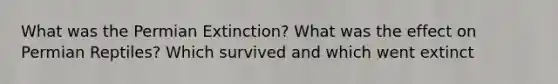What was the Permian Extinction? What was the effect on Permian Reptiles? Which survived and which went extinct
