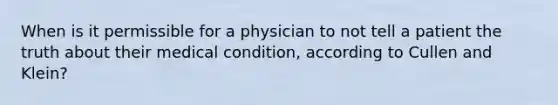 When is it permissible for a physician to not tell a patient the truth about their medical condition, according to Cullen and Klein?