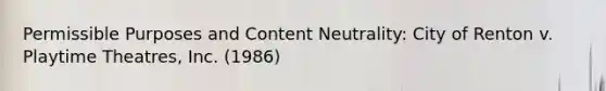 Permissible Purposes and Content Neutrality: City of Renton v. Playtime Theatres, Inc. (1986)