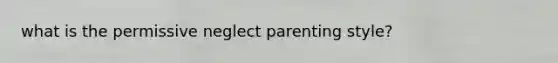 what is the permissive neglect parenting style?