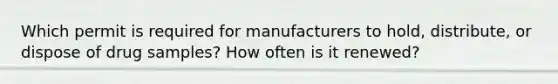 Which permit is required for manufacturers to hold, distribute, or dispose of drug samples? How often is it renewed?