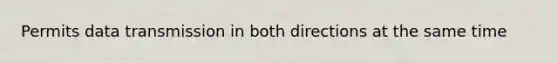 Permits data transmission in both directions at the same time