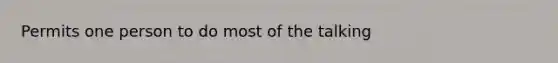 Permits one person to do most of the talking