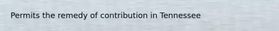Permits the remedy of contribution in Tennessee