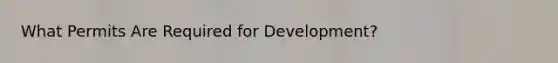 What Permits Are Required for Development?